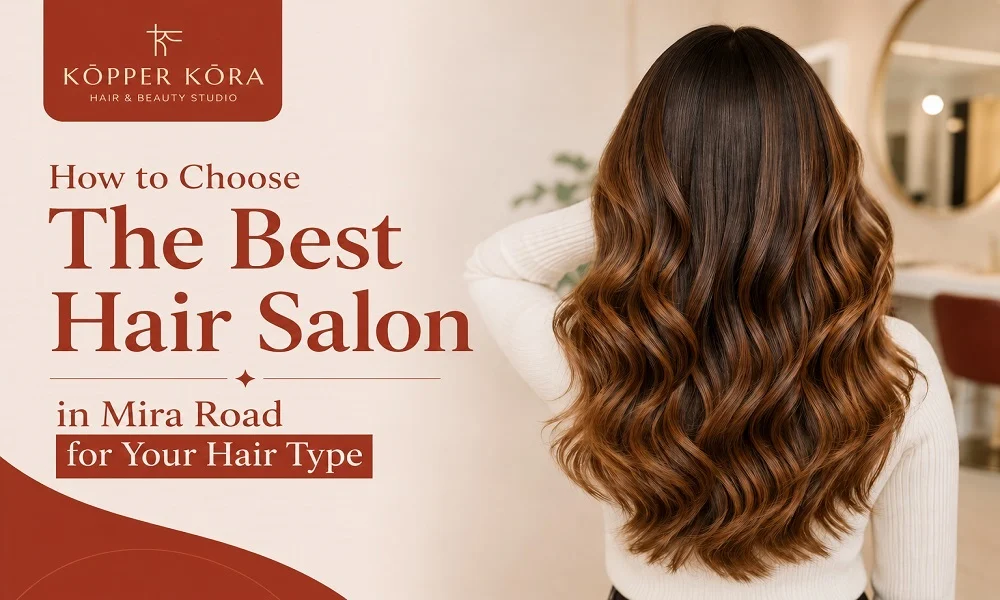 How to Choose The Best Hair Salon in Mira Road for Your Hair Type